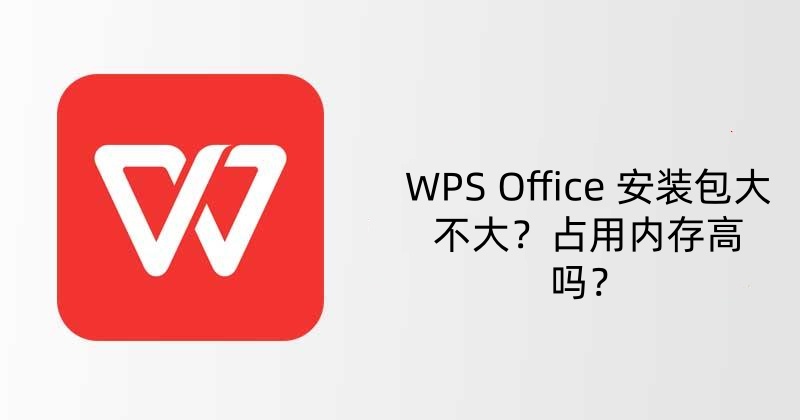 WPS Office 安装包大不大？占用内存高吗？