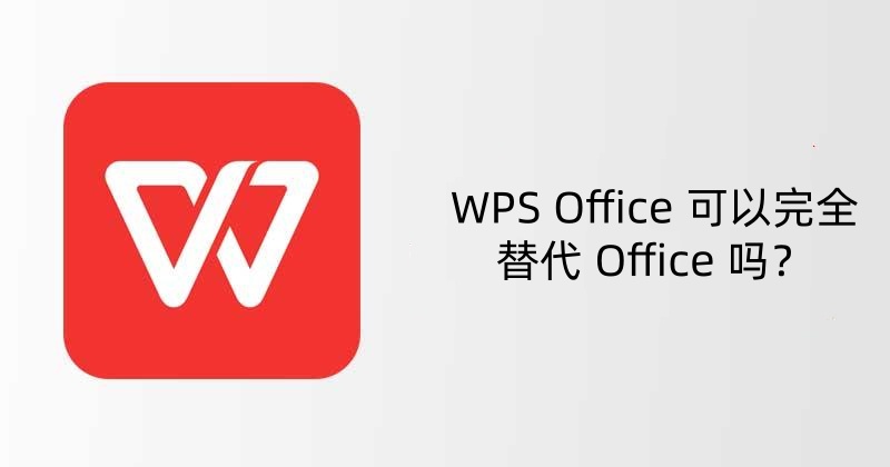 WPS Office 可以完全替代 Office 吗？