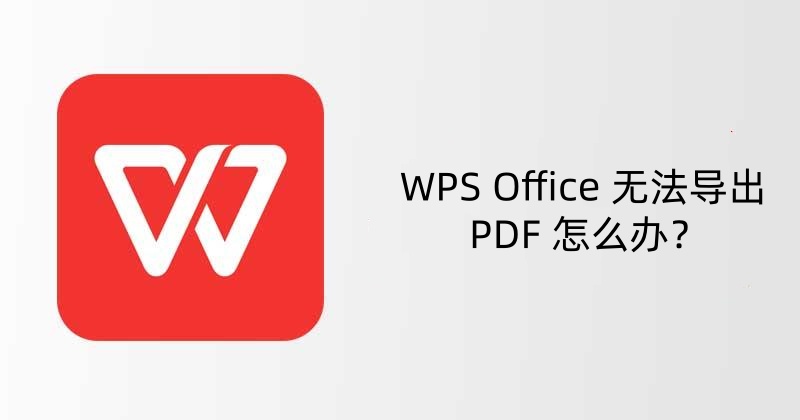 WPS Office 无法导出 PDF 怎么办？